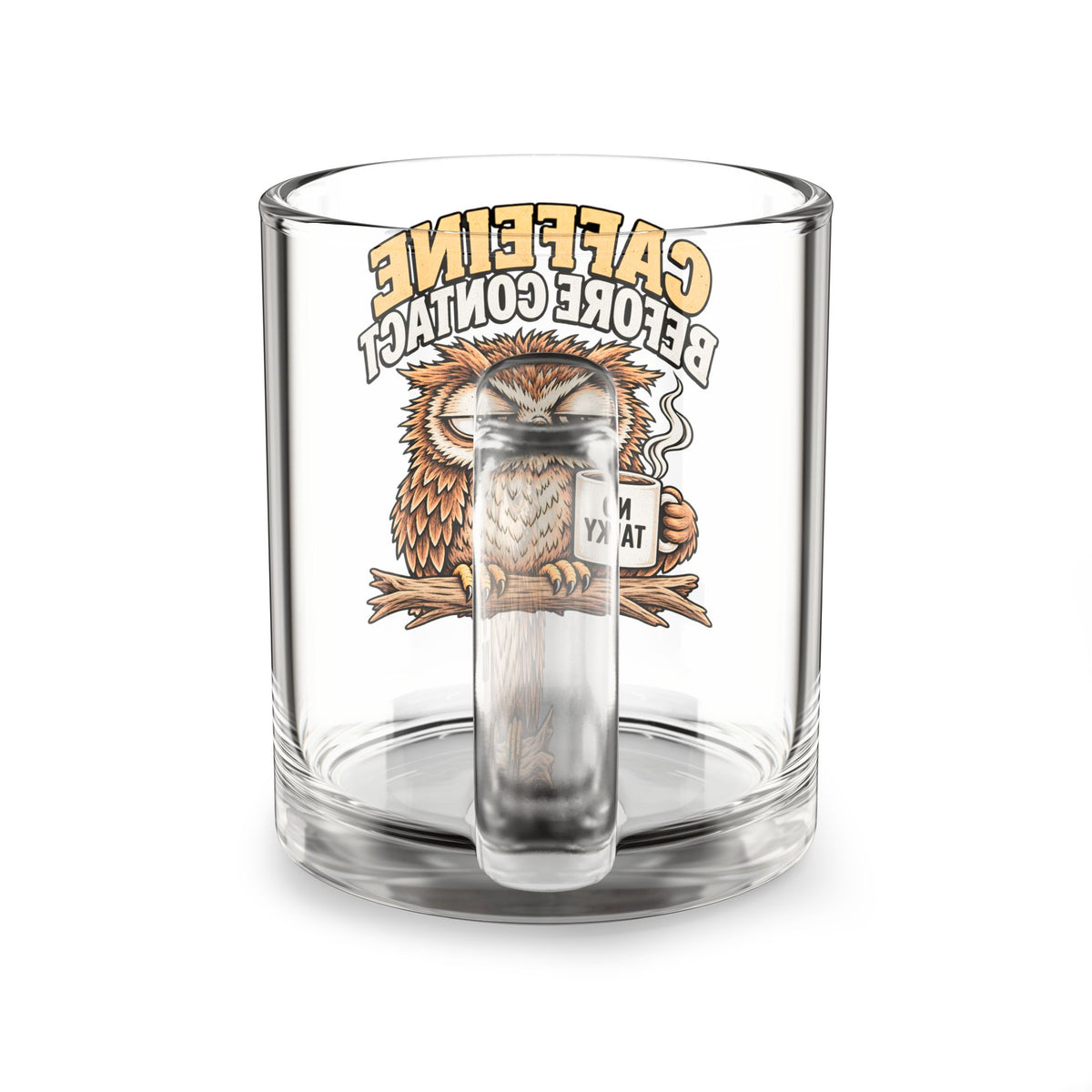 Glass Mug —Funny  "Caffeine Before Contact" Grumpy Owl 10oz Coffee Mug