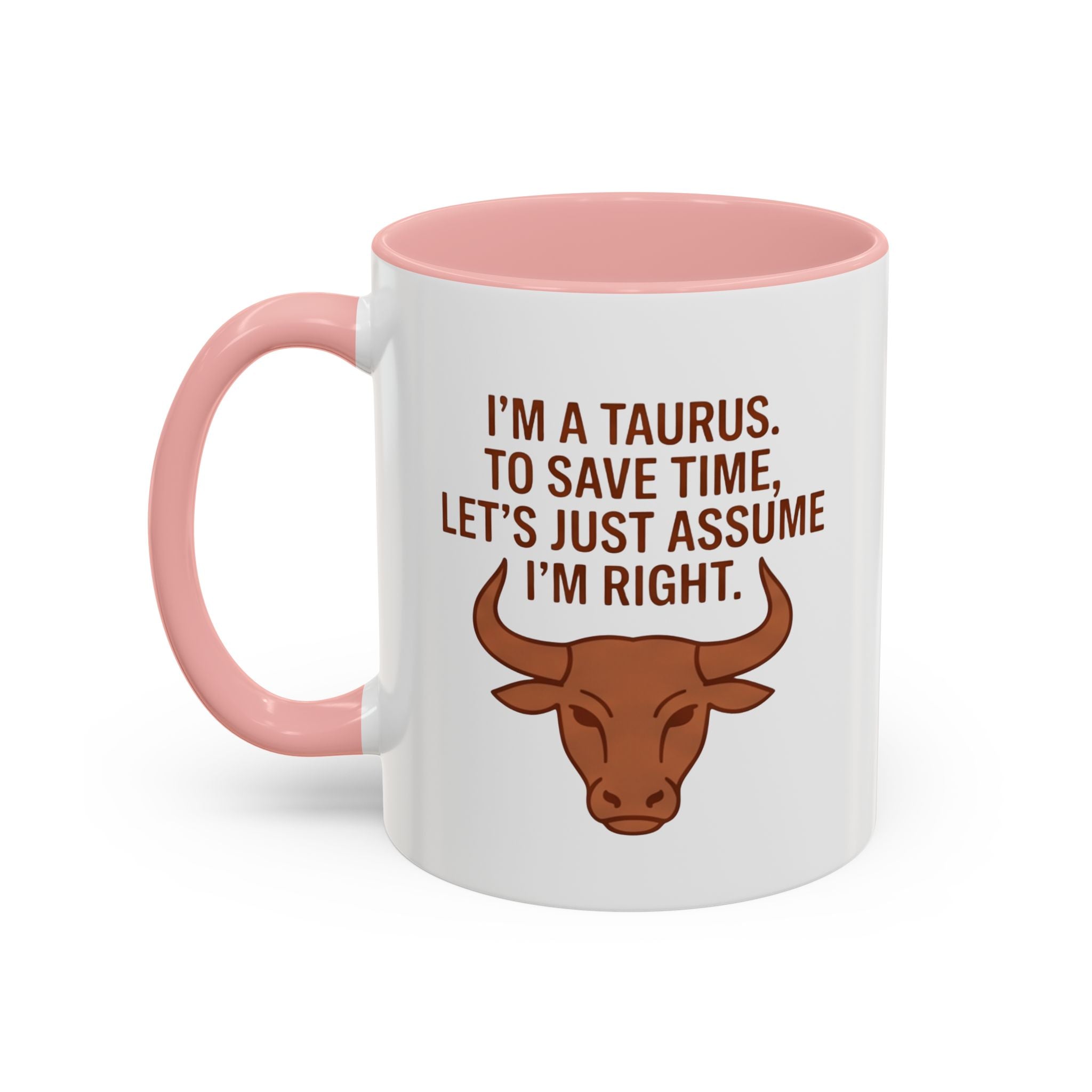 Taurus Coffee Mug — "I'm a Taurus, To Save Time, Let's Just Assume I'm Right" Accent Mug