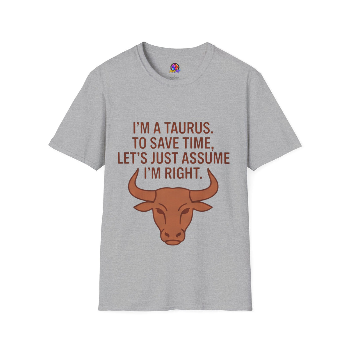 T-Shirt — “I’m a Taurus. To Save Time, Let’s Just Assume I’m Right” Zodiac Tee