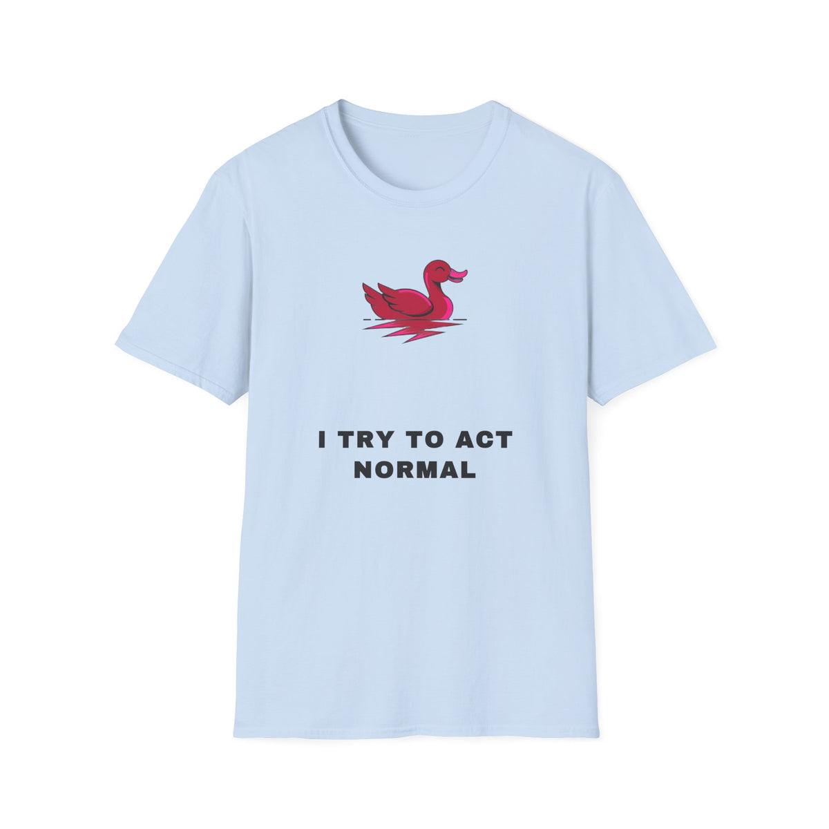 Duck Graphic T-Shirt — 'I Try To Act Normal' Minimal Funny Tee - Trending Now - September 2026