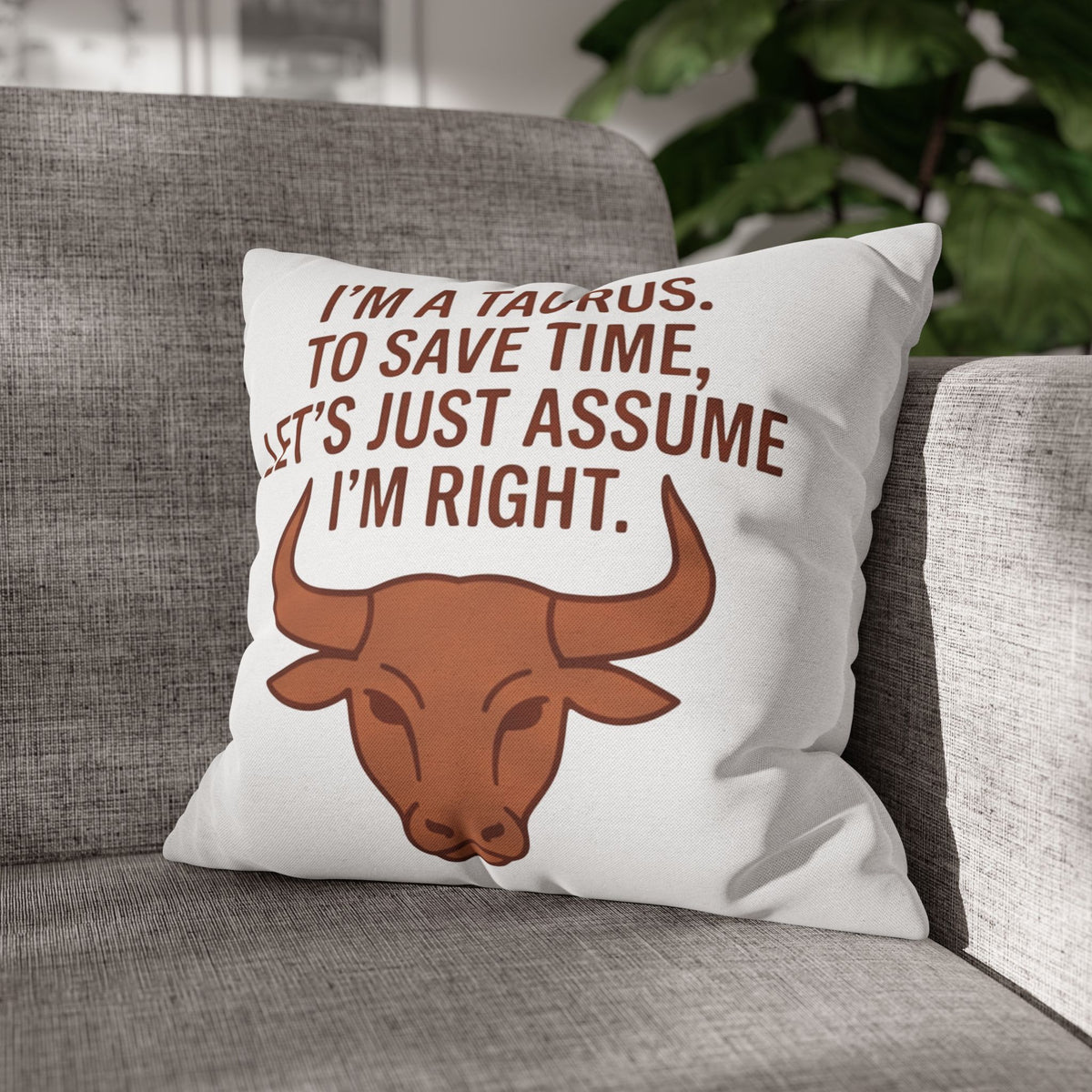 Taurus Pillowcase — "I'm a Taurus. To Save Time, Let's Just Assume I'm Right." Zodiac Decorative Throw Pillow Cover