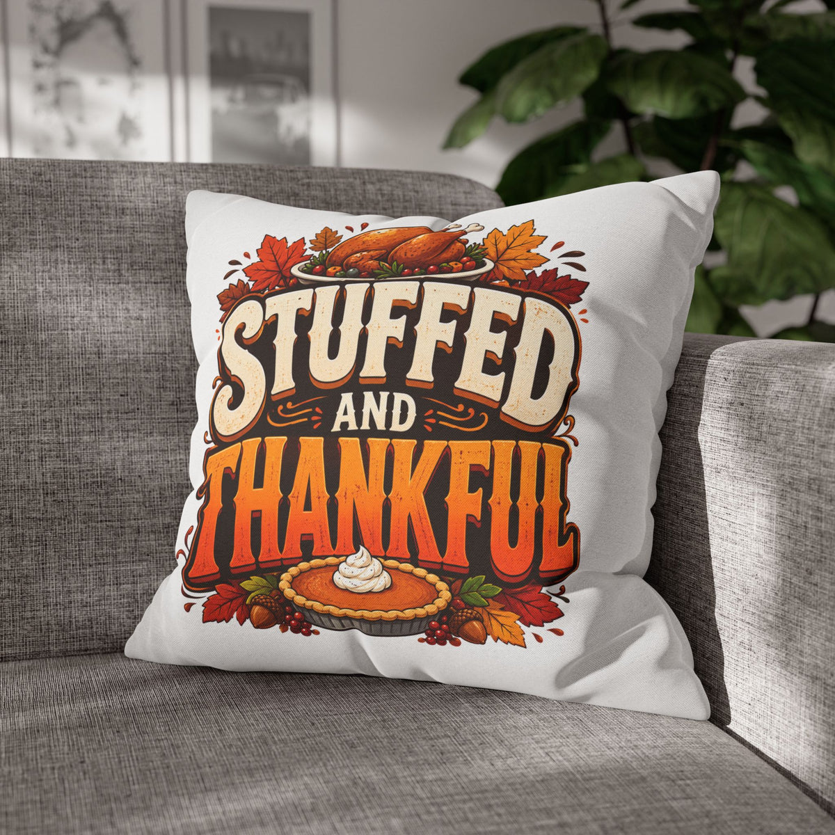 Thanksgiving Stuffed and Thankful Thanksgiving Pillowcase — Square Decorative Throw Pillow Cover