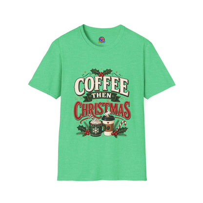 Coffee Then Christmas T-Shirt — Holiday Coffee Lover Tee