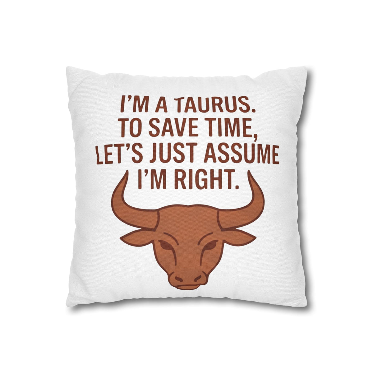 Taurus Pillowcase — "I'm a Taurus. To Save Time, Let's Just Assume I'm Right." Zodiac Decorative Throw Pillow Cover