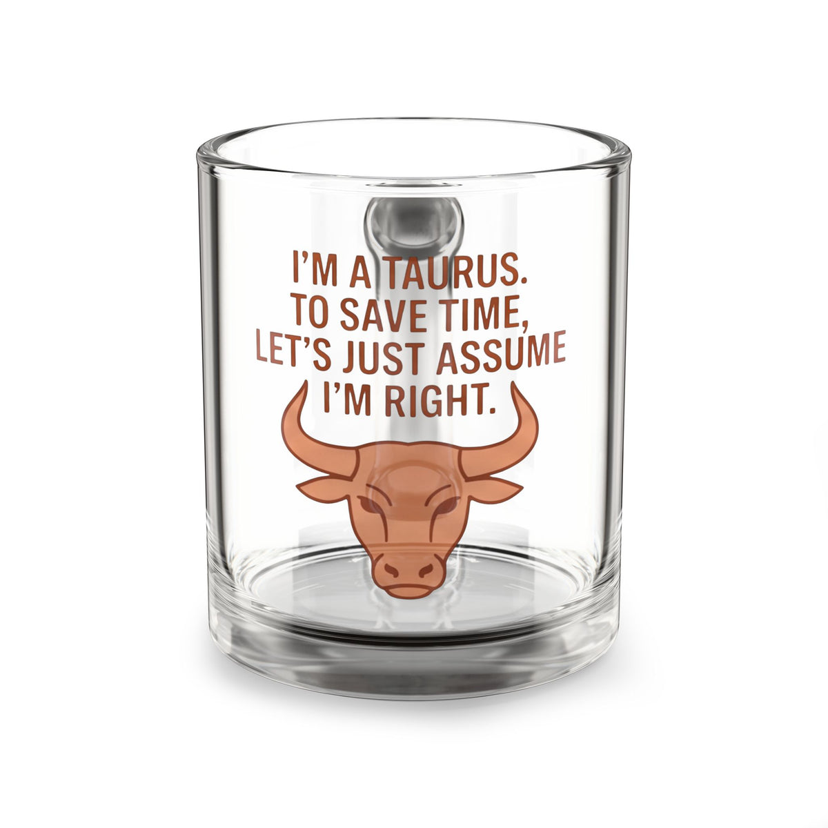 Taurus Glass Mug — "I'm a Taurus. To Save Time, Let's Just Assume I'm Right." Astrology Coffee Cup