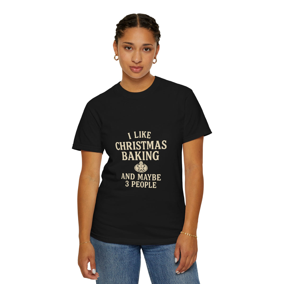 I Like Christmas Baking and Maybe 3 People Garment-Dyed T-Shirt- Trending Now - October 2026