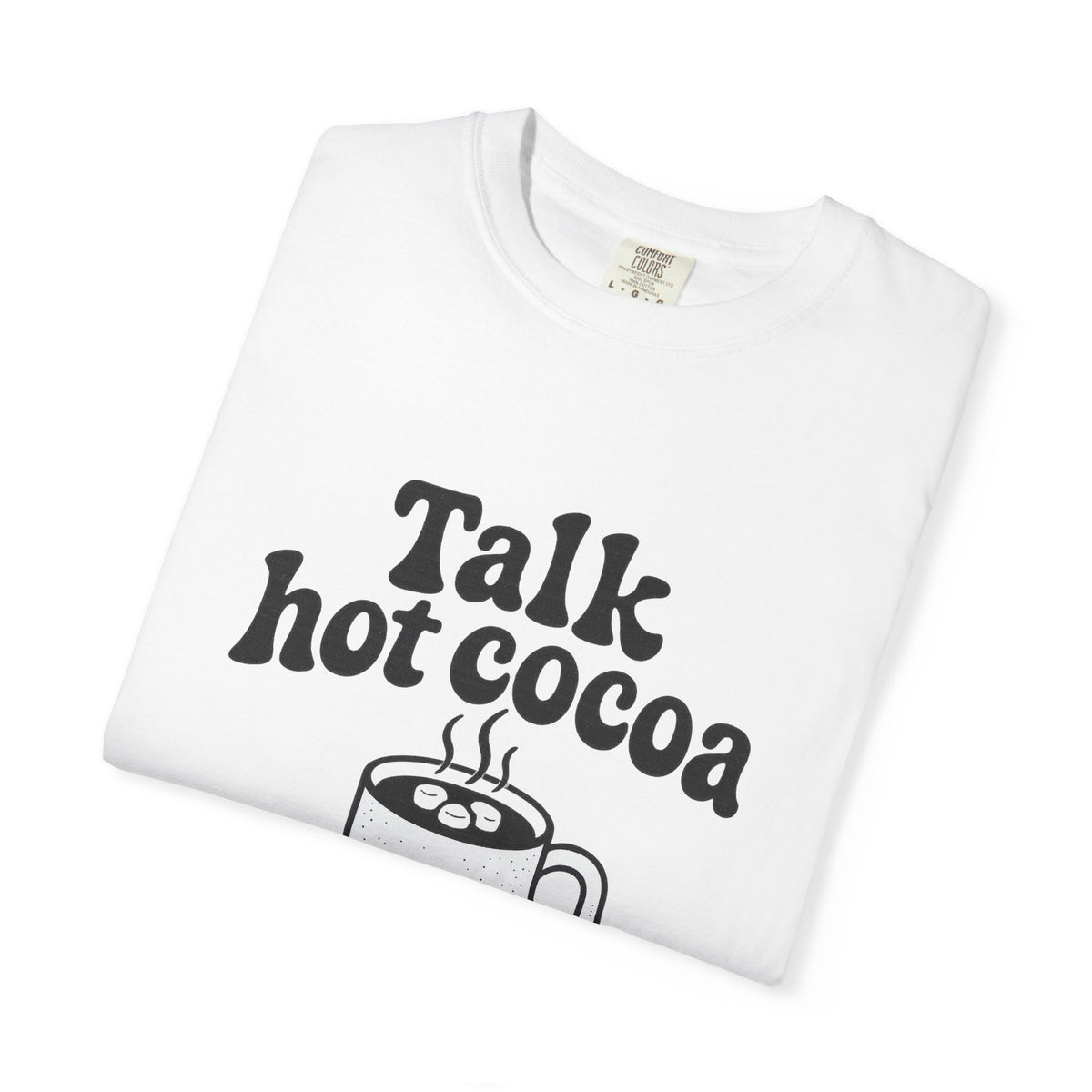 Talk Hot Cocoa To Me T‑Shirt — Cozy Winter Hot Chocolate Graphic Tee - Trending Now - October 2026