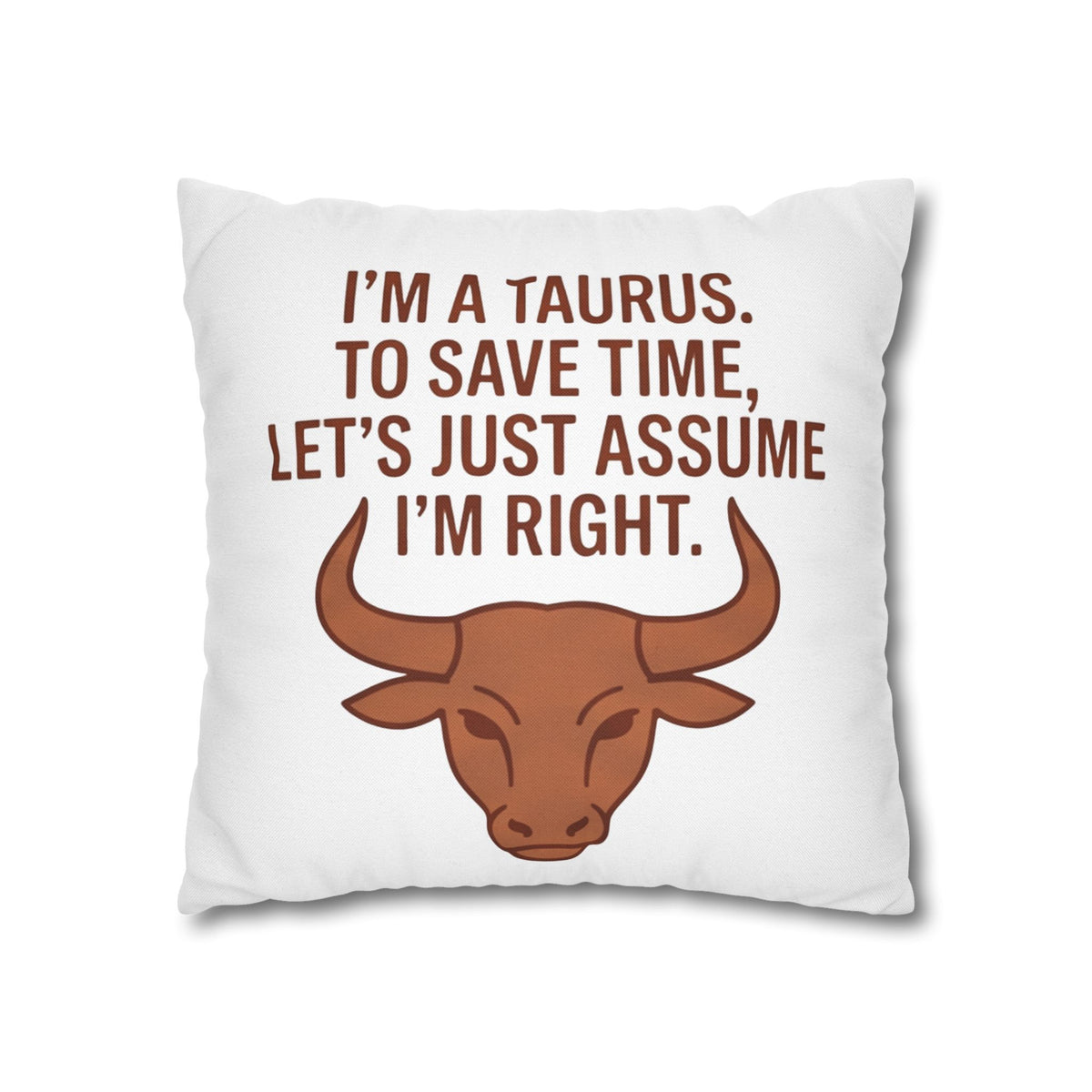 Taurus Pillowcase — "I'm a Taurus. To Save Time, Let's Just Assume I'm Right." Zodiac Decorative Throw Pillow Cover