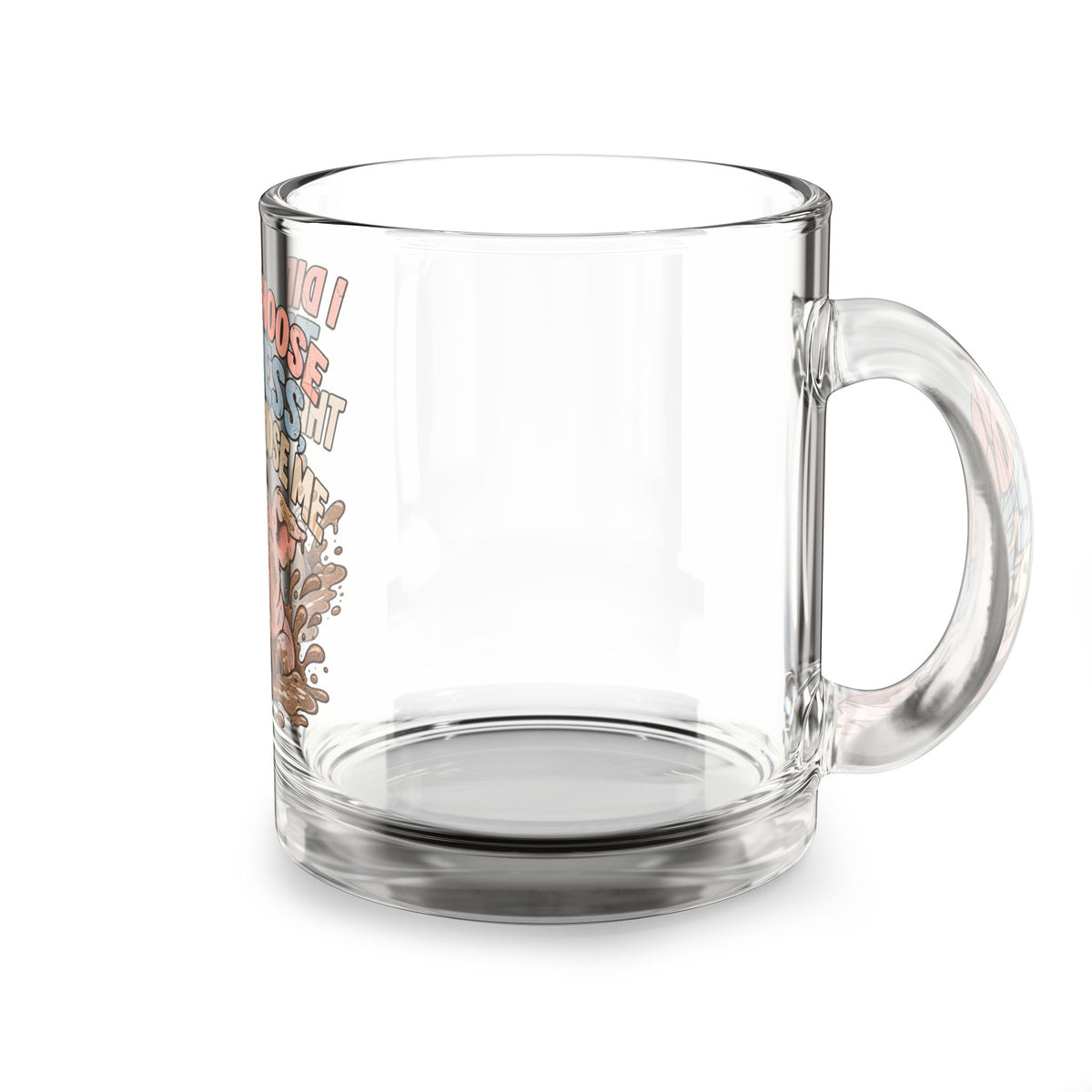 Glass Mug — "I Didn't Choose the Mess" Funny Pig Mud Splash Coffee Cup (10oz)