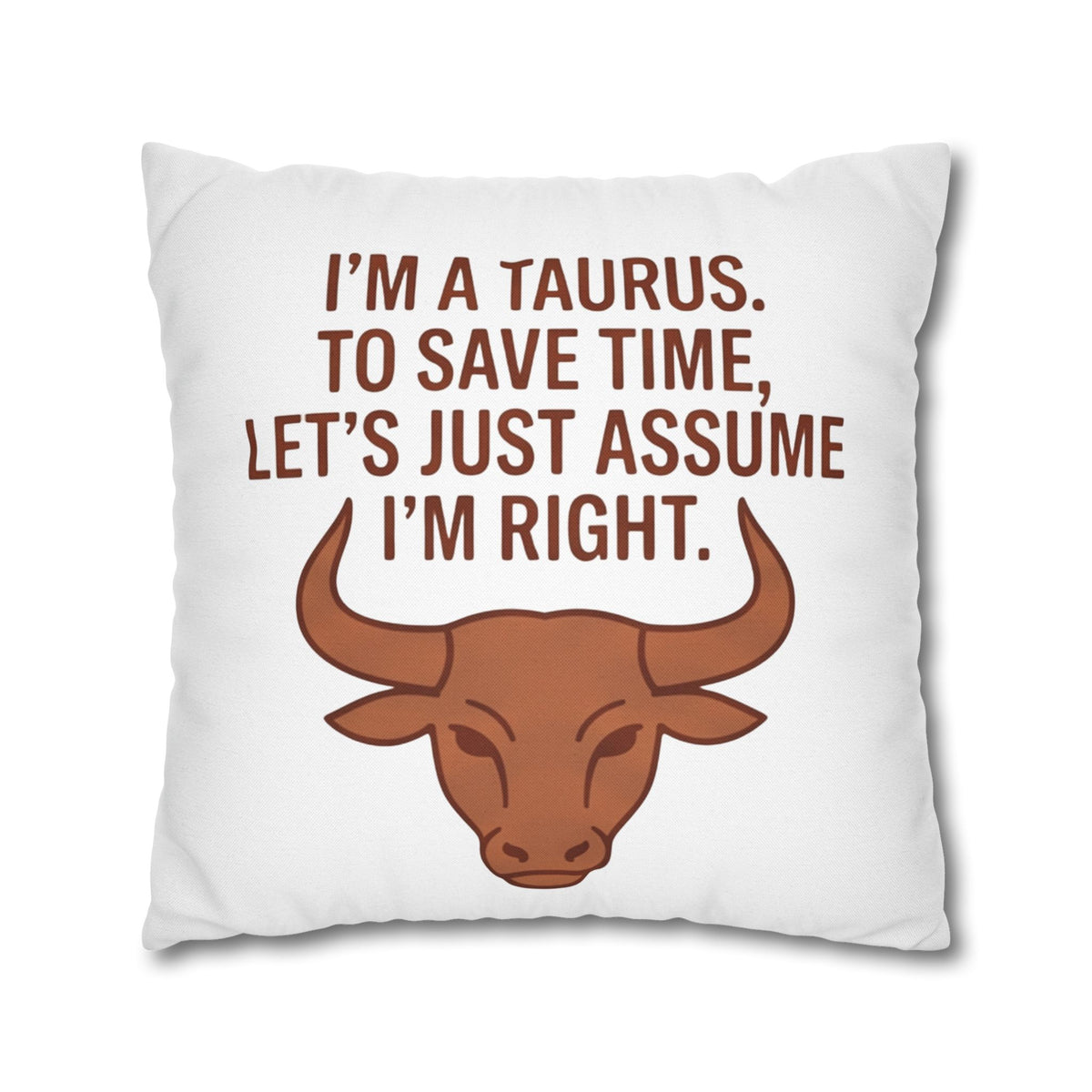 Taurus Pillowcase — "I'm a Taurus. To Save Time, Let's Just Assume I'm Right." Zodiac Decorative Throw Pillow Cover