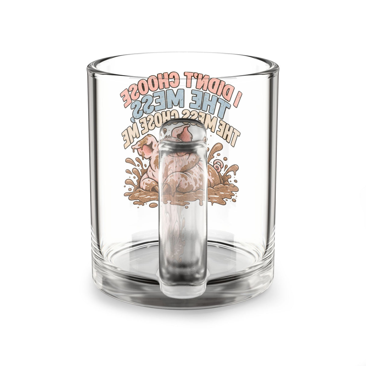 Glass Mug — "I Didn't Choose the Mess" Funny Pig Mud Splash Coffee Cup (10oz)
