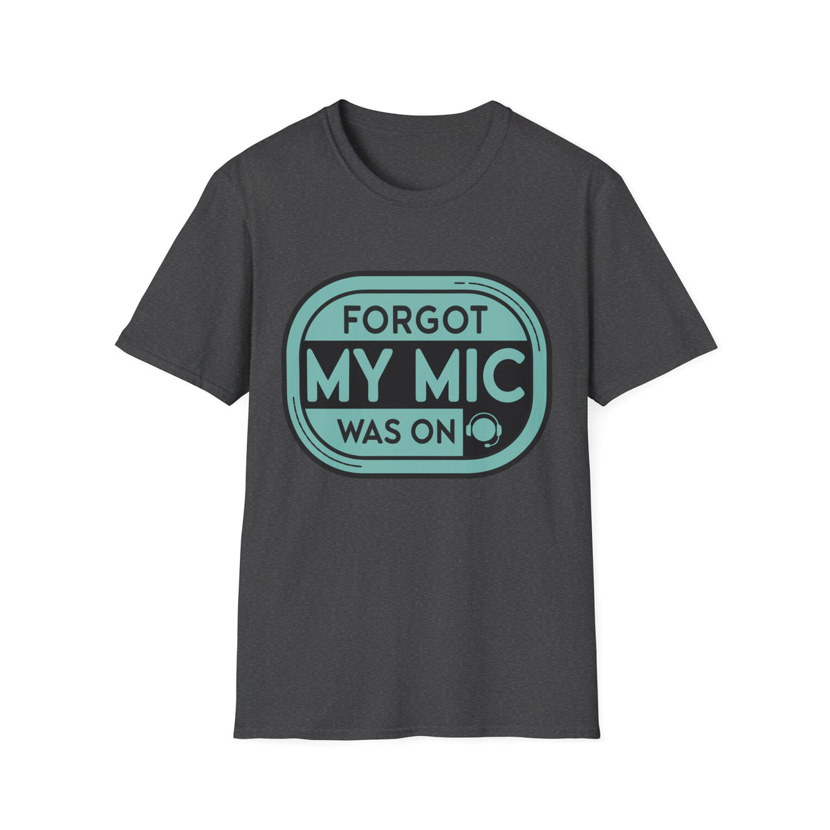 Forgot My Mic Was On T-Shirt — Funny Podcast/Streaming Tee - Trending Now - August 2026