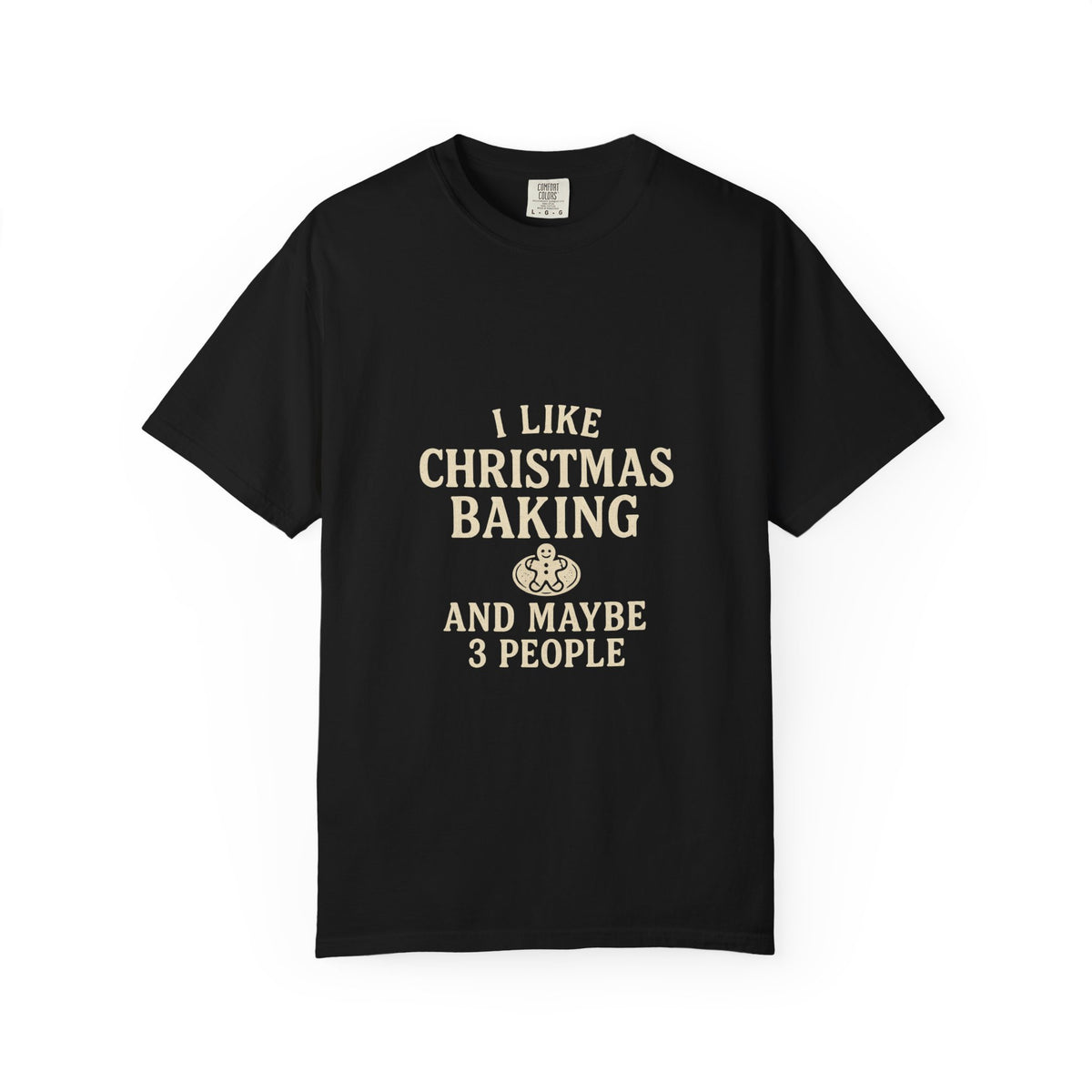 I Like Christmas Baking and Maybe 3 People Garment-Dyed T-Shirt- Trending Now - October 2026