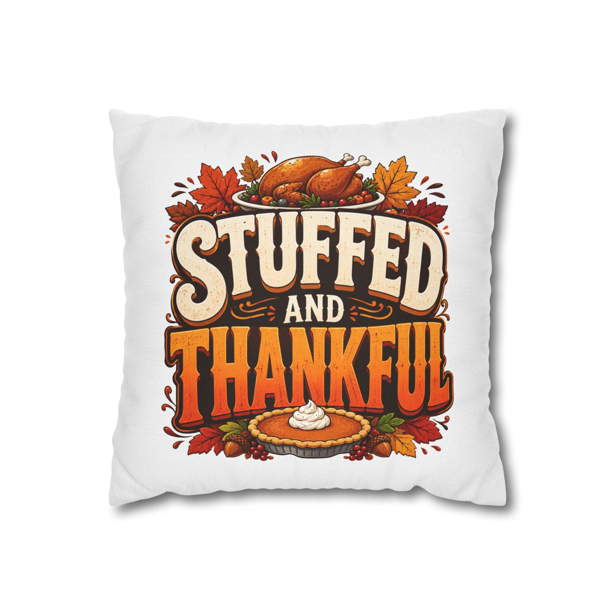 Thanksgiving Stuffed and Thankful Thanksgiving Pillowcase — Square Decorative Throw Pillow Cover