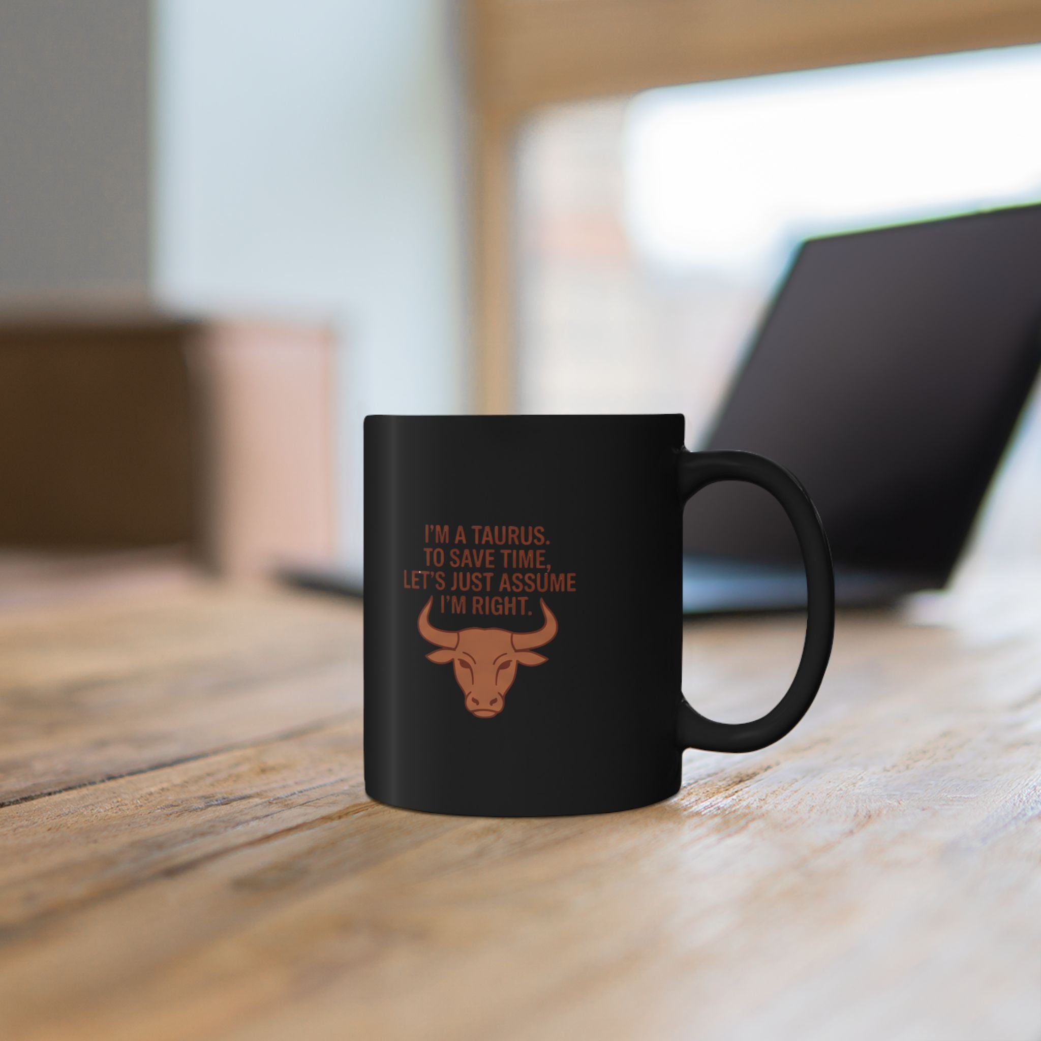 Taurus Zodiac Mug — “I’m a Taurus. To Save Time, Let’s Just Assume I’m Right.”