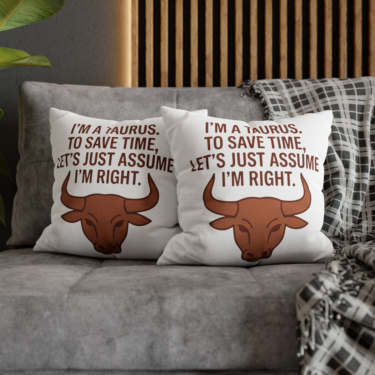 Taurus Pillowcase — "I'm a Taurus. To Save Time, Let's Just Assume I'm Right." Zodiac Decorative Throw Pillow Cover
