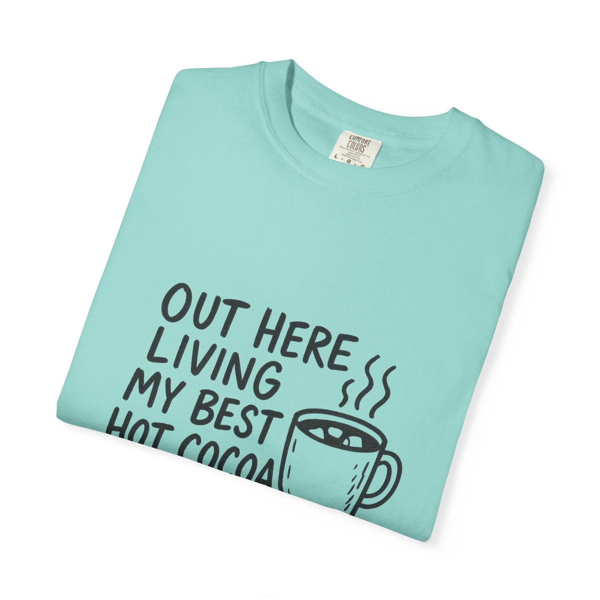 Hot Cocoa Life T-Shirt — "Out Here Living My Best Hot Cocoa Life" Cozy Graphic Tee - Trending Now - October 2026