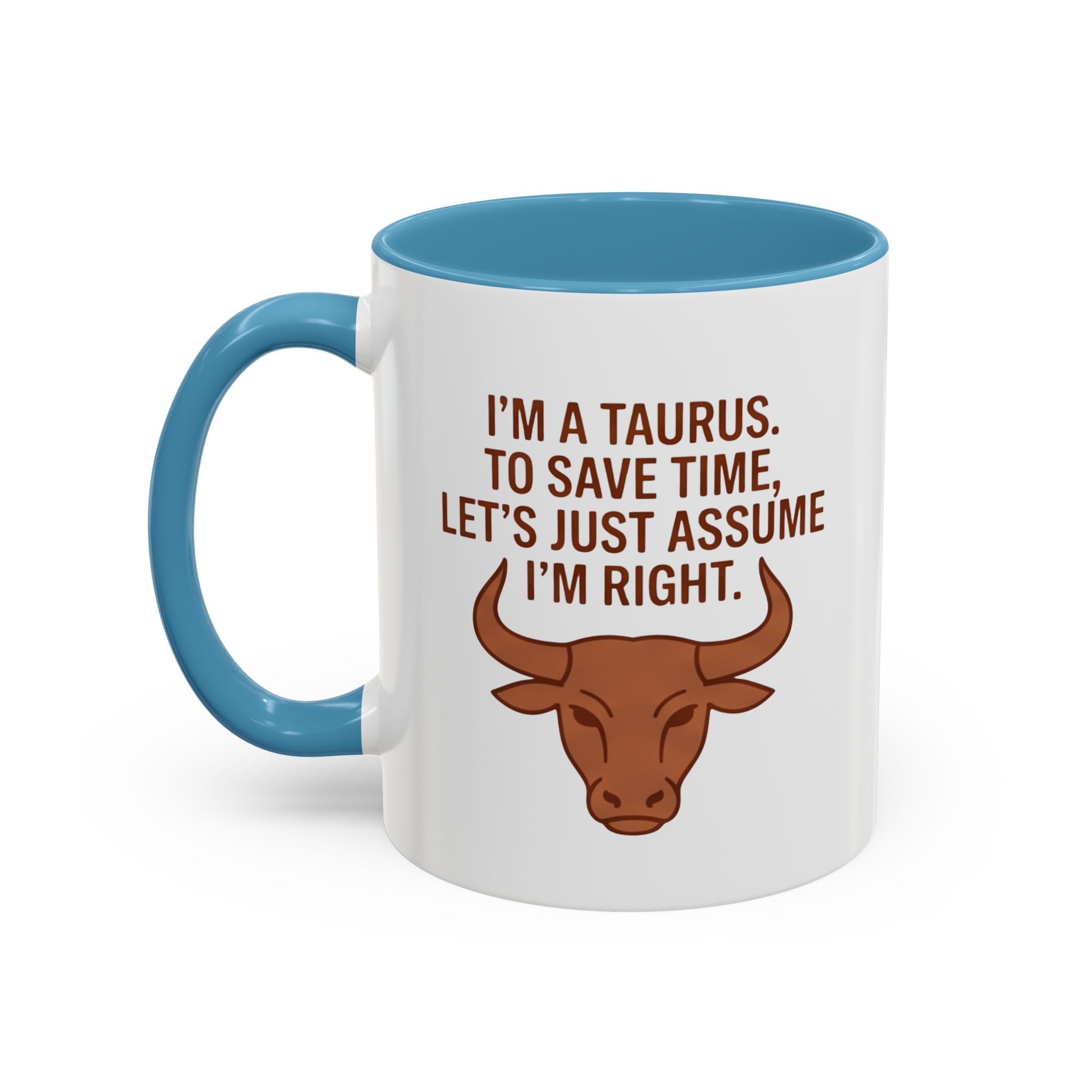 Taurus Coffee Mug — "I'm a Taurus, To Save Time, Let's Just Assume I'm Right" Accent Mug