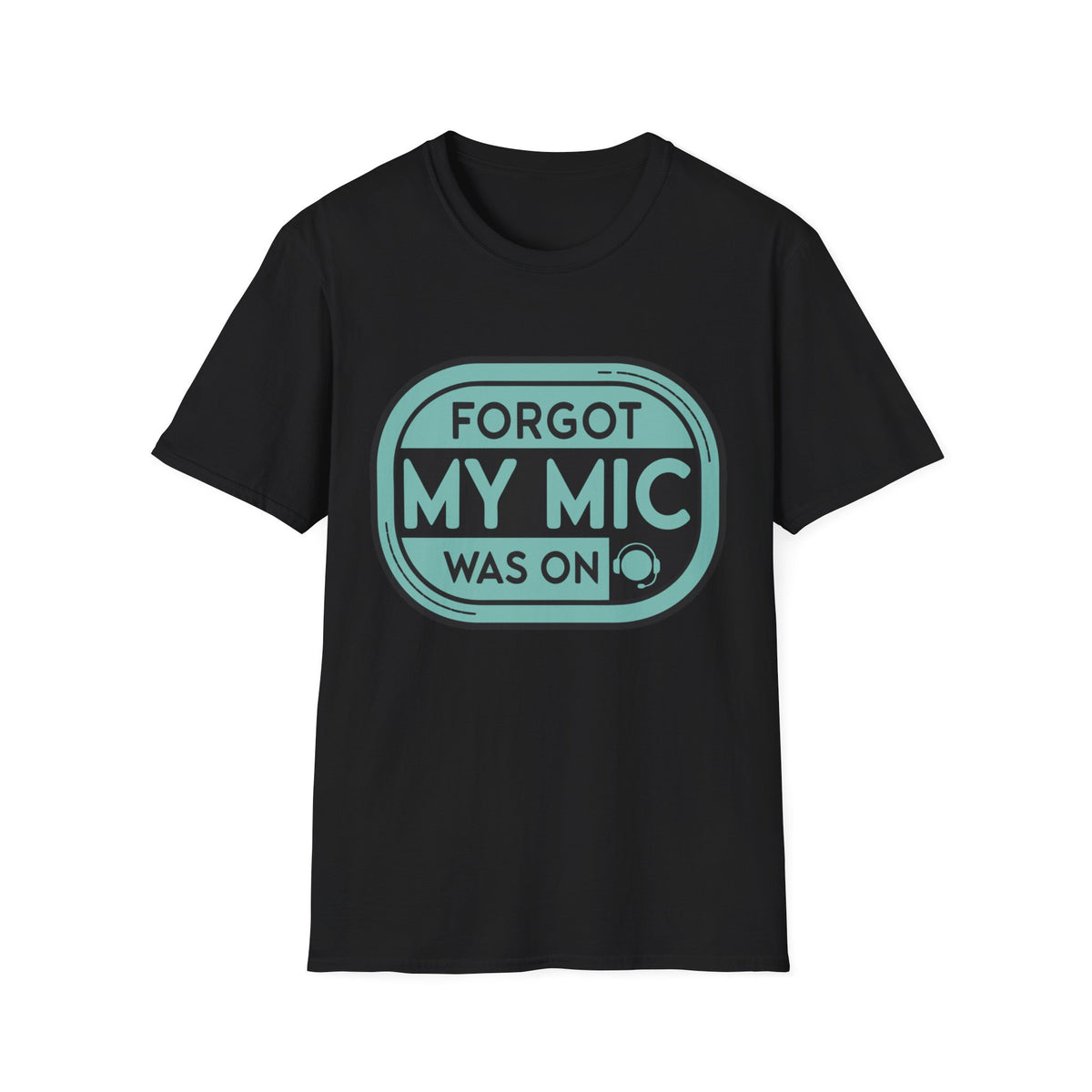 Forgot My Mic Was On T-Shirt — Funny Podcast/Streaming Tee - Trending Now - August 2026