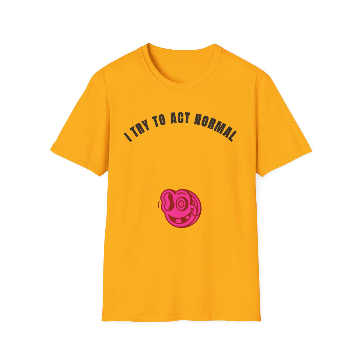 T-Shirt — "I Try To Act Normal" Graphic Tee (Playful Self-Deprecating Quote) - Trending Now - September 2026